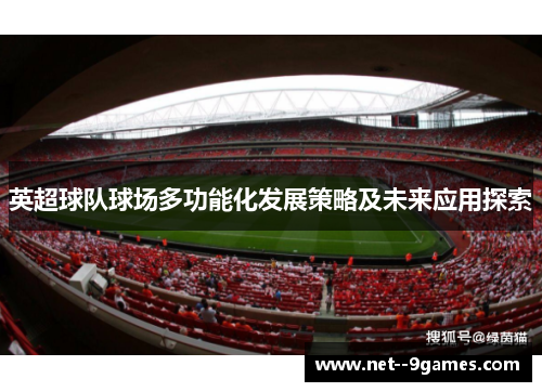 英超球队球场多功能化发展策略及未来应用探索 英超球队球场多功能化发展策略及未来应用探索