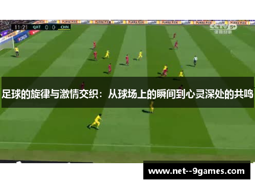 足球的旋律与激情交织:从球场上的瞬间到心灵深处的共鸣 足球的旋律与激情交织:从球场上的瞬间到心灵深处的共鸣