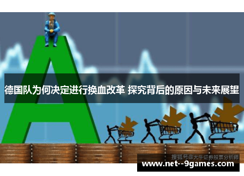 德国队为何决定进行换血改革 探究背后的原因与未来展望 德国队为何决定进行换血改革 探究背后的原因与未来展望