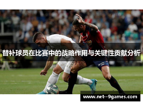 替补球员在比赛中的战略作用与关键性贡献分析