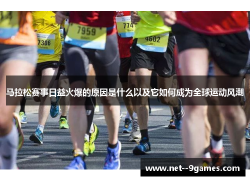马拉松赛事日益火爆的原因是什么以及它如何成为全球运动风潮 马拉松赛事日益火爆的原因是什么以及它如何成为全球运动风潮