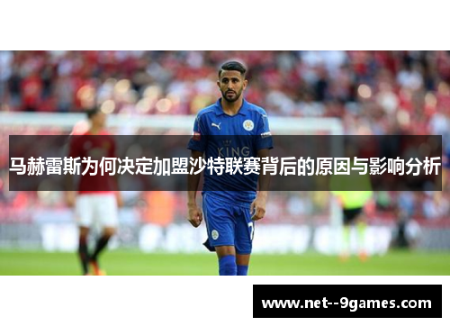 马赫雷斯为何决定加盟沙特联赛背后的原因与影响分析 马赫雷斯为何决定加盟沙特联赛背后的原因与影响分析