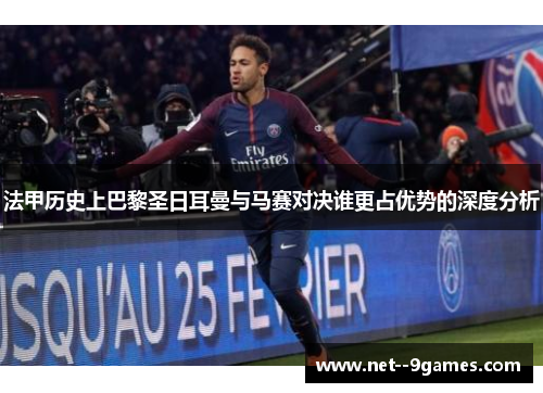 法甲历史上巴黎圣日耳曼与马赛对决谁更占优势的深度分析