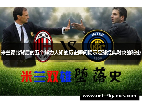 米兰德比背后的五个鲜为人知的历史瞬间揭示足球经典对决的秘密