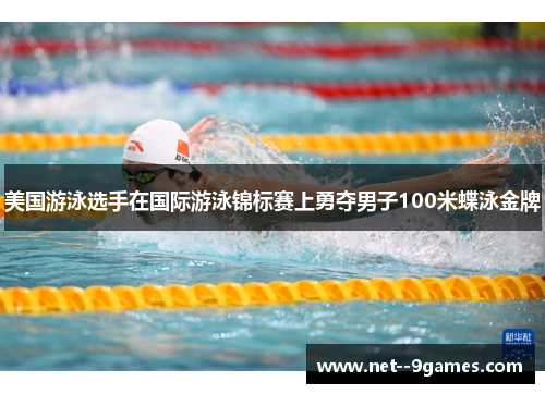 美国游泳选手在国际游泳锦标赛上勇夺男子100米蝶泳金牌