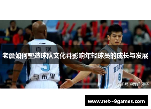老詹如何塑造球队文化并影响年轻球员的成长与发展