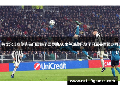 拉斐尔莱奥倒钩破门震撼圣西罗助AC米兰逆袭巴黎圣日耳曼晋级欧冠