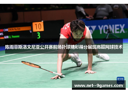 陈雨菲斯洛文尼亚公开赛前场扑球精彩得分展现高超网球技术